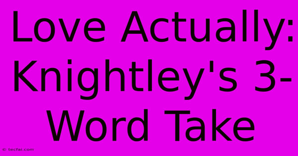 Love Actually: Knightley's 3-Word Take