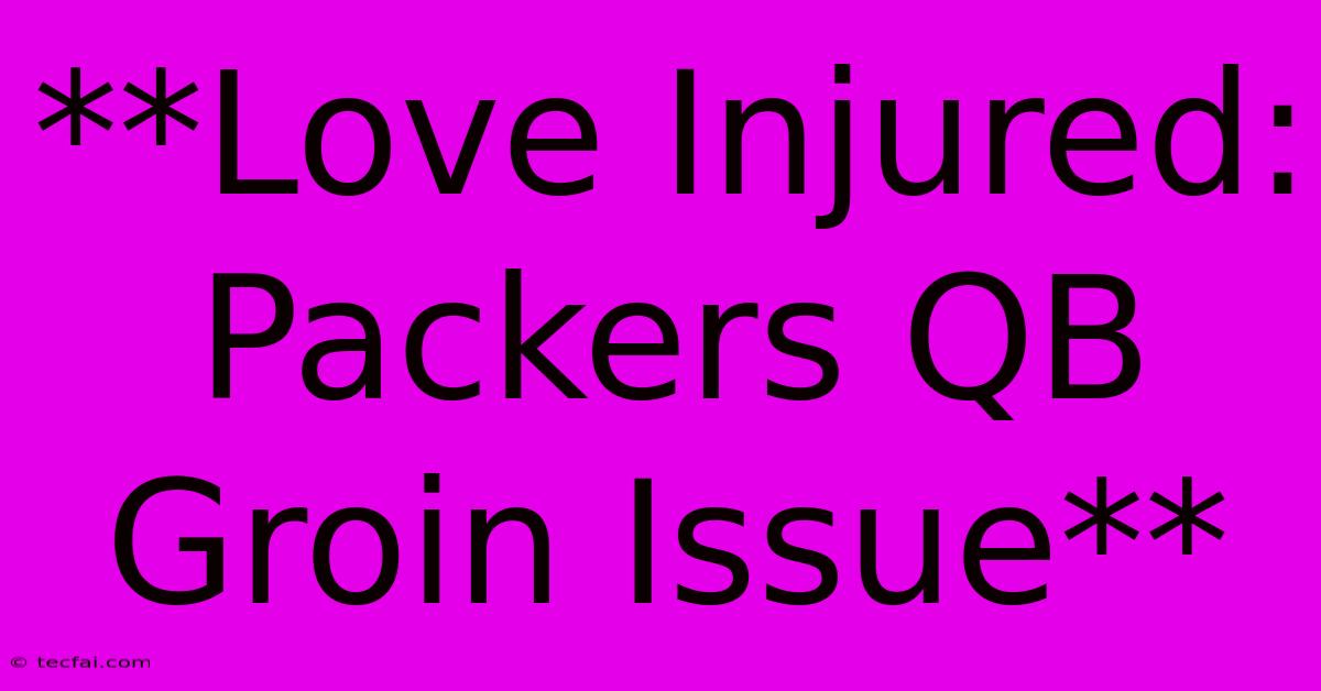 **Love Injured: Packers QB Groin Issue**