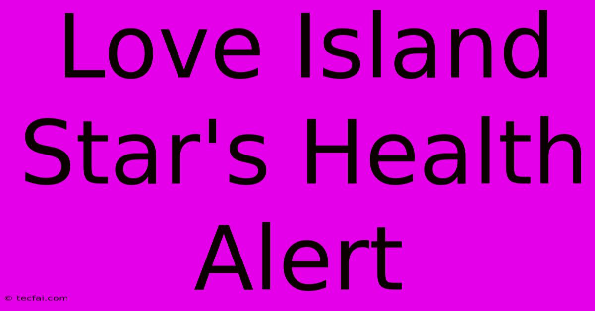 Love Island Star's Health Alert