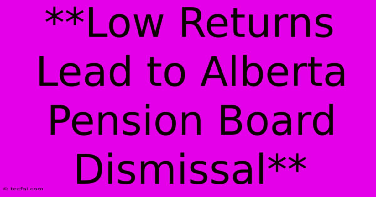 **Low Returns Lead To Alberta Pension Board Dismissal**