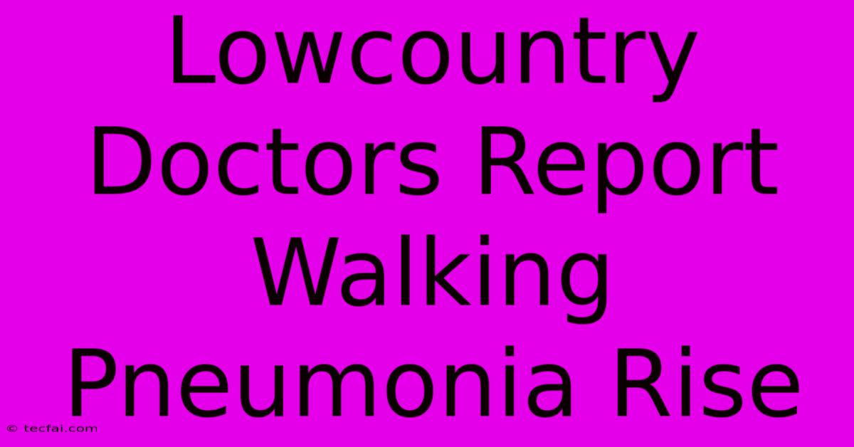 Lowcountry Doctors Report Walking Pneumonia Rise