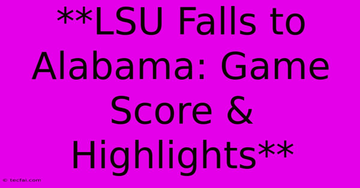 **LSU Falls To Alabama: Game Score & Highlights**