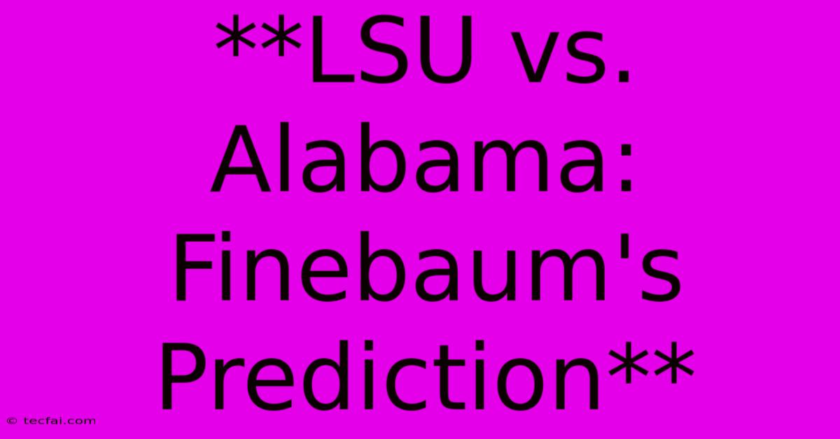 **LSU Vs. Alabama: Finebaum's Prediction** 