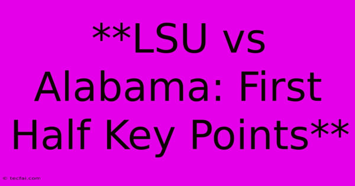 **LSU Vs Alabama: First Half Key Points**