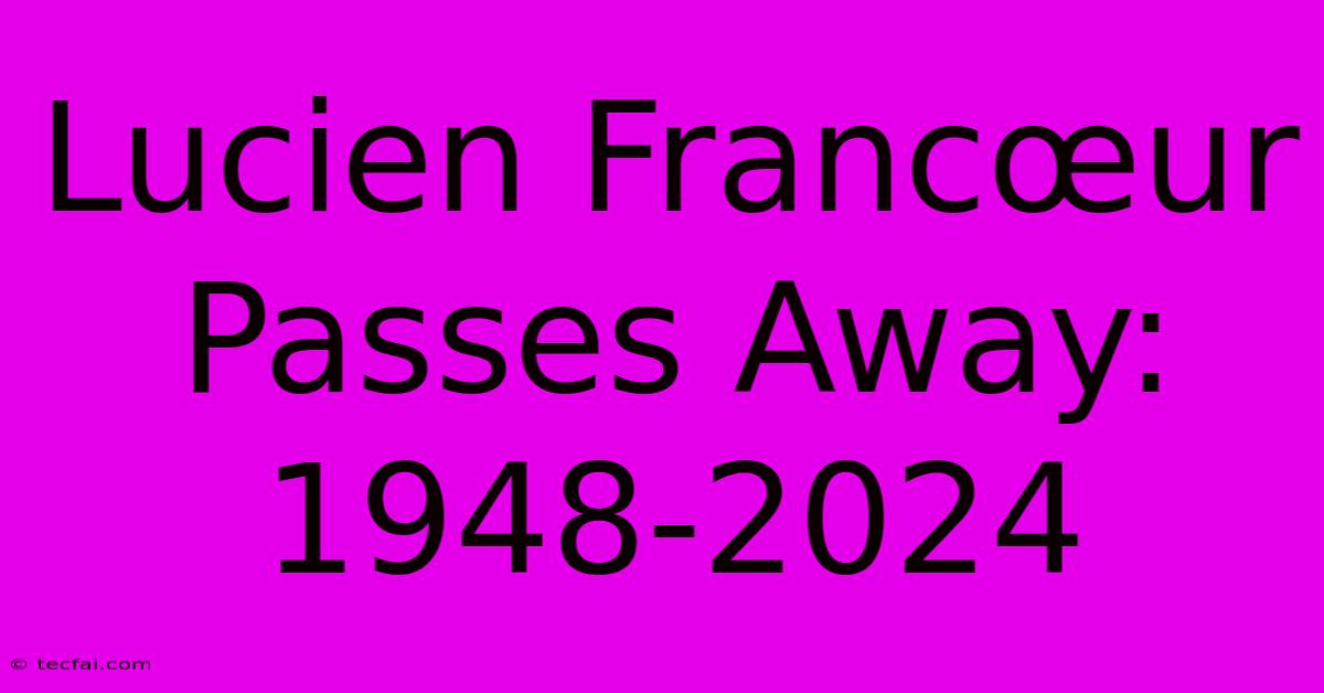 Lucien Francœur Passes Away: 1948-2024