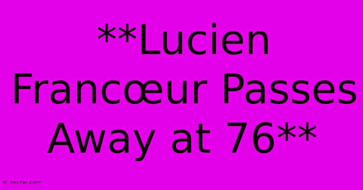 **Lucien Francœur Passes Away At 76**