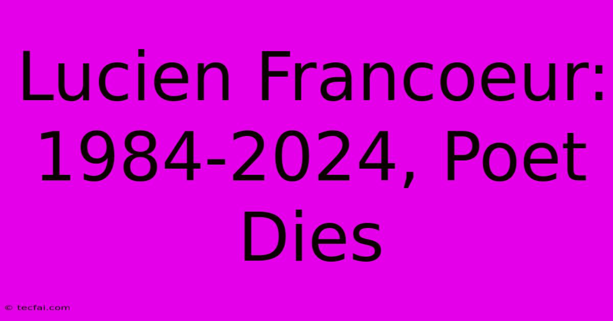 Lucien Francoeur: 1984-2024, Poet Dies