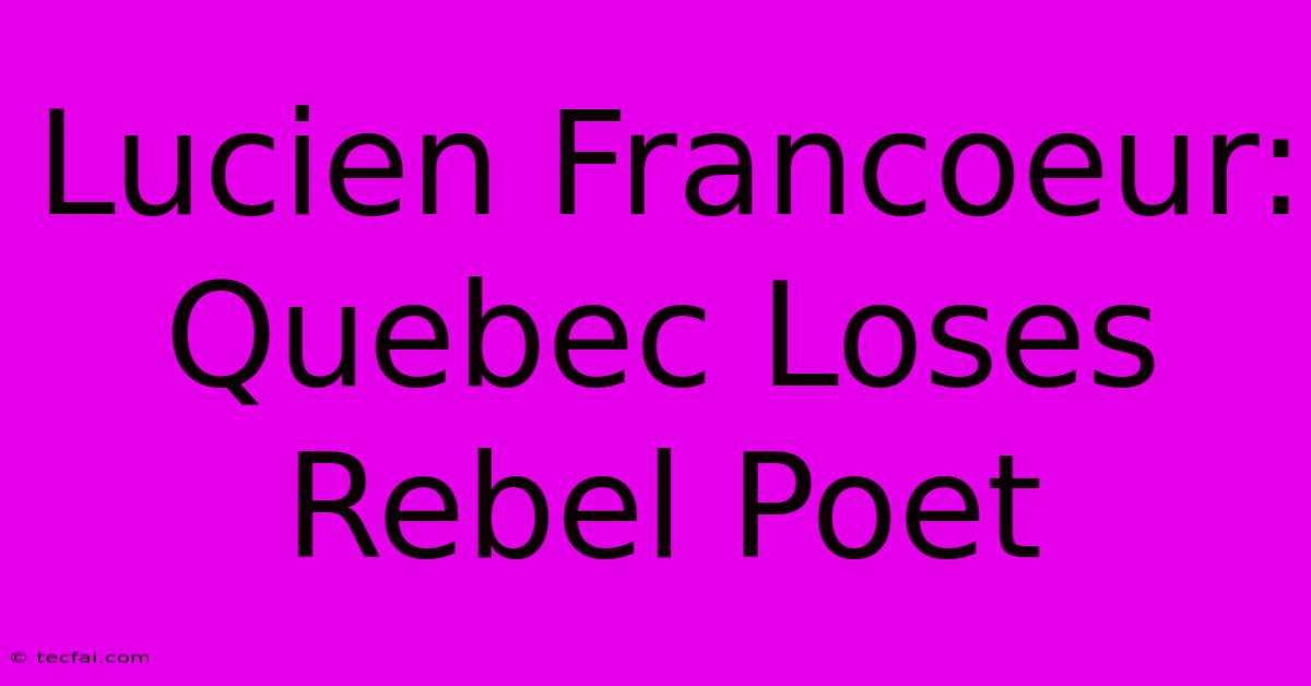 Lucien Francoeur: Quebec Loses Rebel Poet