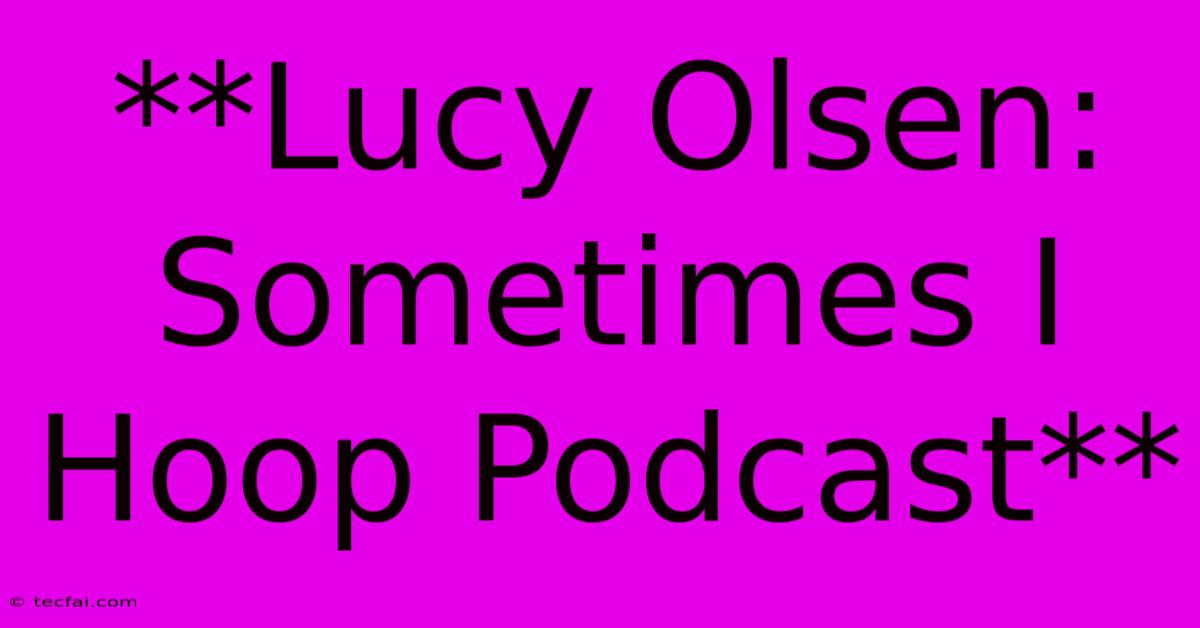 **Lucy Olsen: Sometimes I Hoop Podcast**