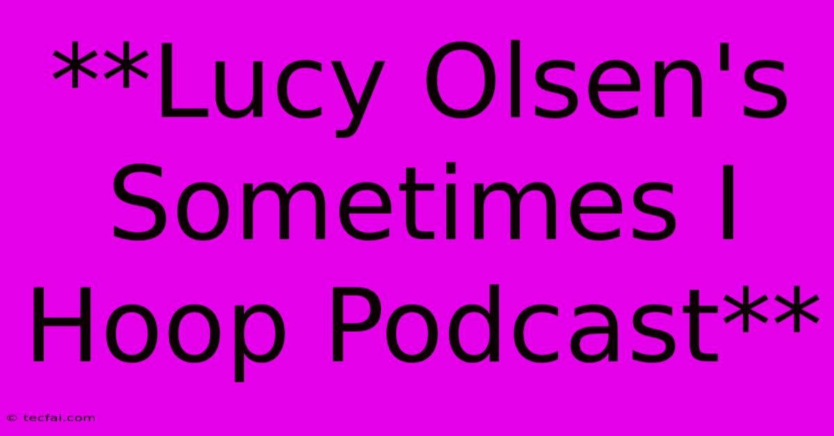 **Lucy Olsen's Sometimes I Hoop Podcast**