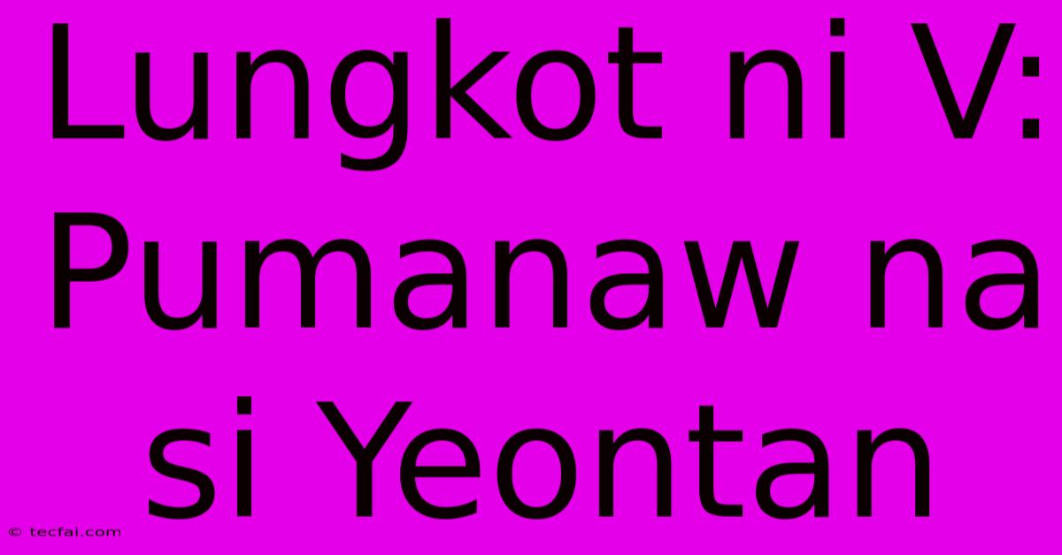 Lungkot Ni V: Pumanaw Na Si Yeontan