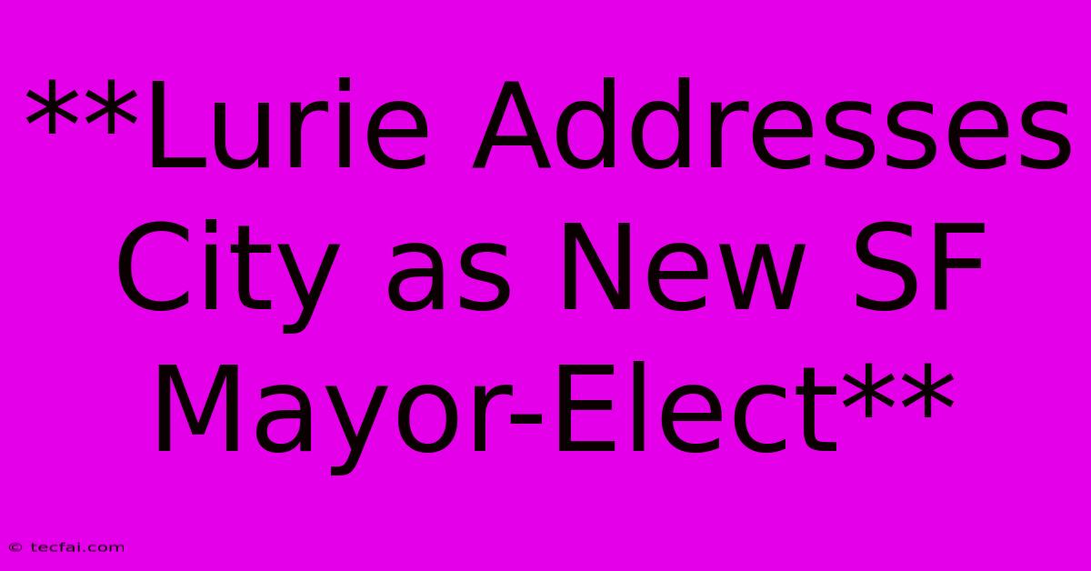 **Lurie Addresses City As New SF Mayor-Elect**