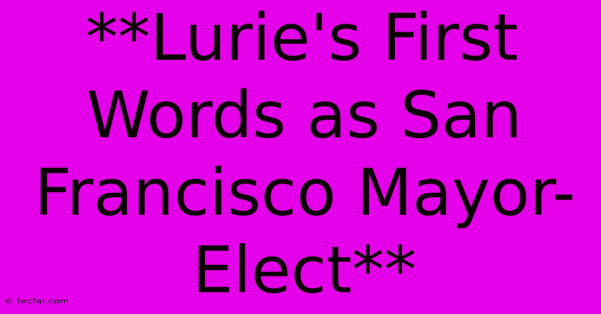 **Lurie's First Words As San Francisco Mayor-Elect** 