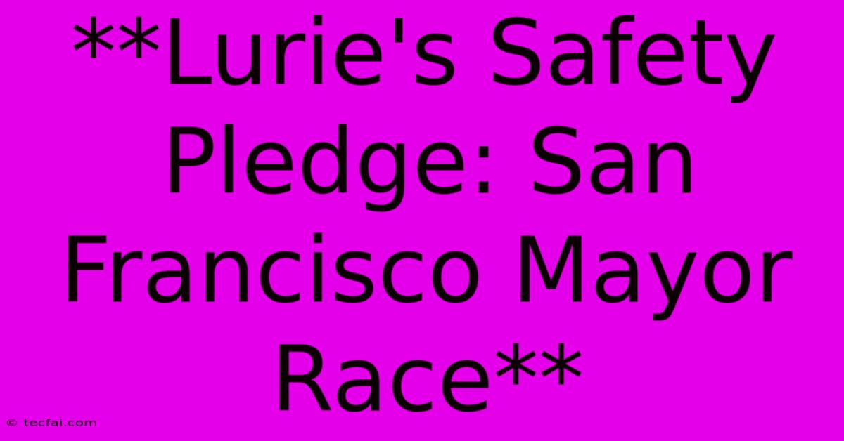 **Lurie's Safety Pledge: San Francisco Mayor Race**