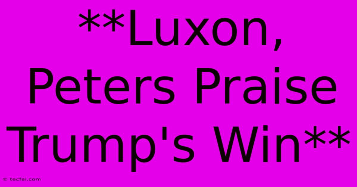 **Luxon, Peters Praise Trump's Win**