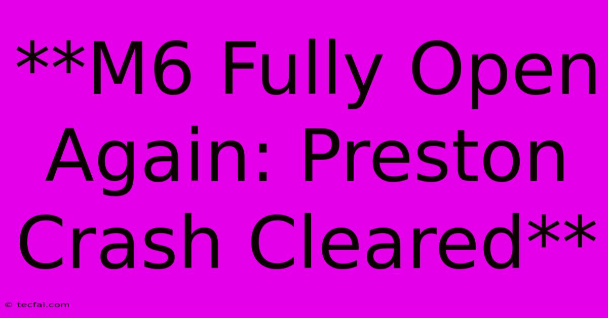 **M6 Fully Open Again: Preston Crash Cleared**