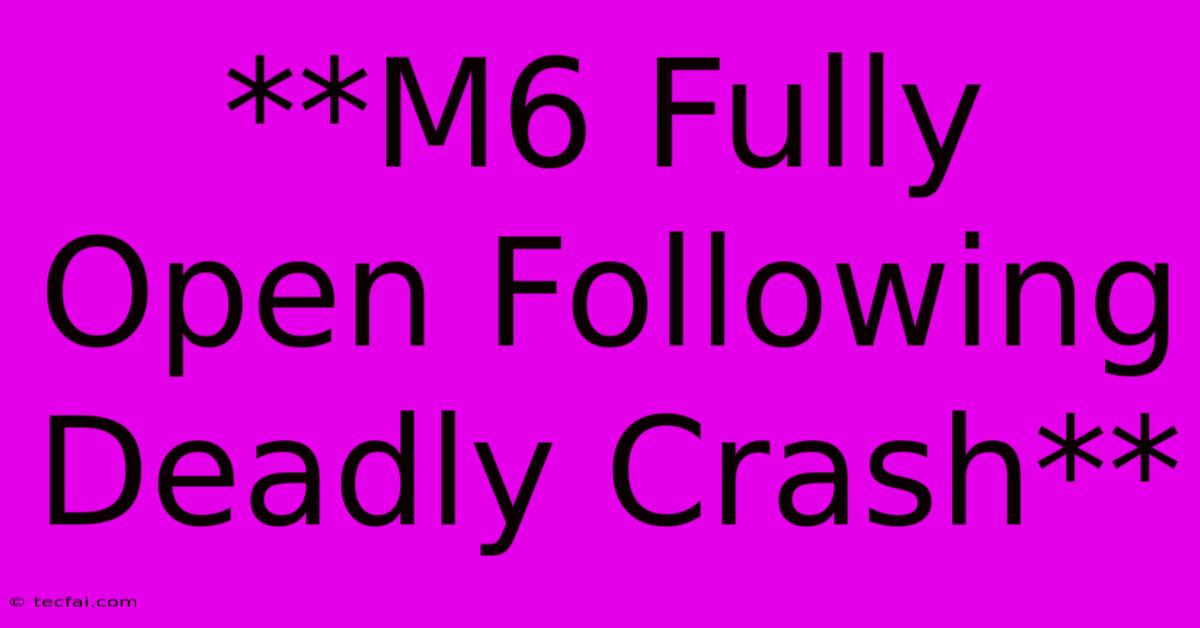 **M6 Fully Open Following Deadly Crash**