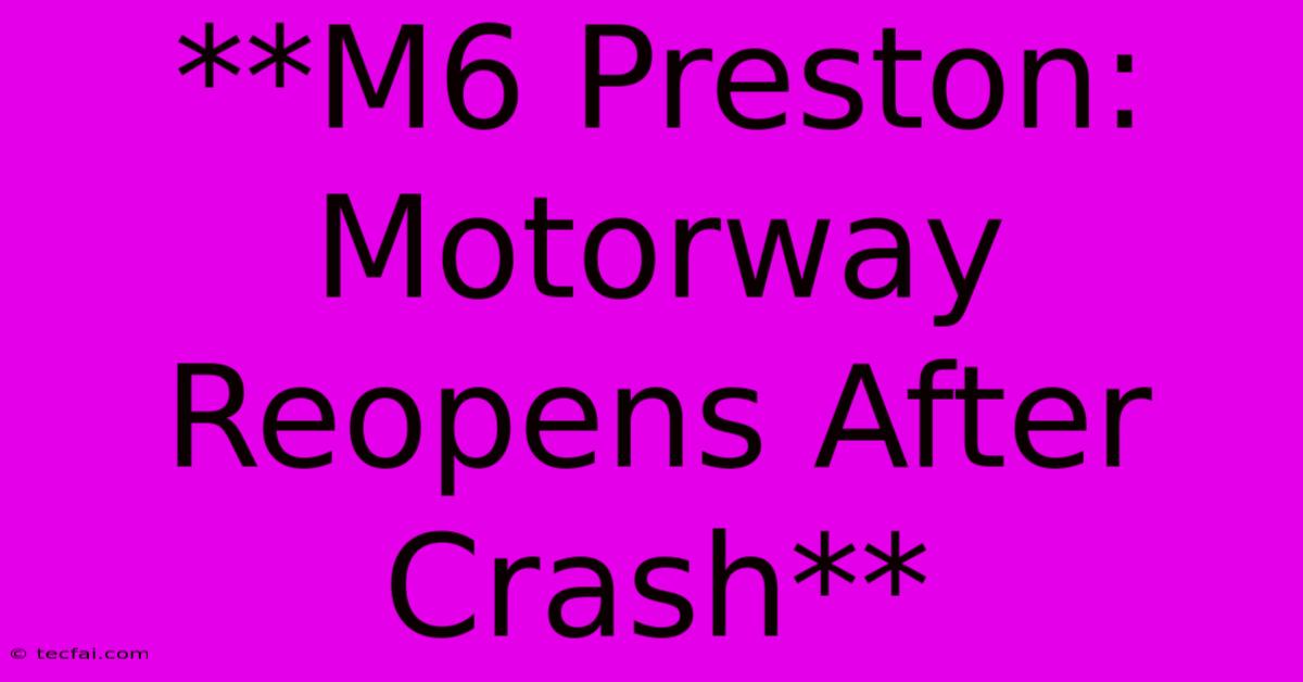 **M6 Preston: Motorway Reopens After Crash**