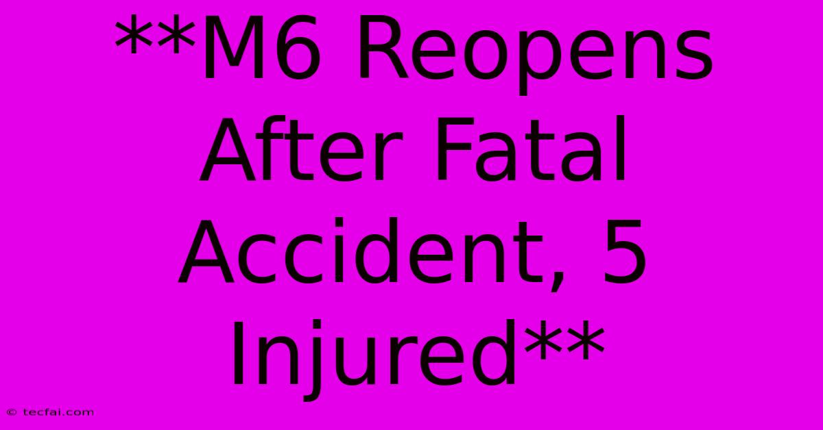 **M6 Reopens After Fatal Accident, 5 Injured**