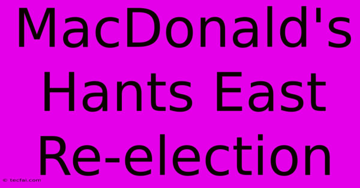 MacDonald's Hants East Re-election