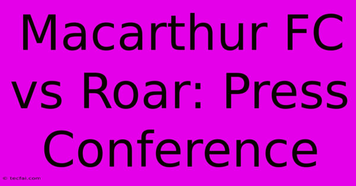 Macarthur FC Vs Roar: Press Conference