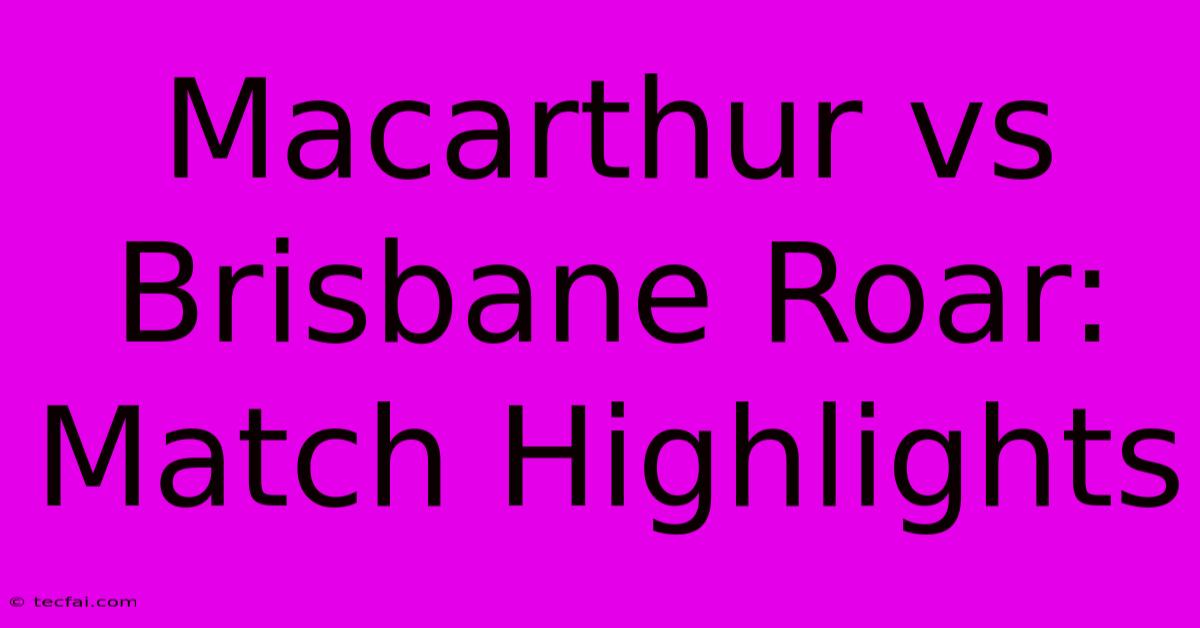 Macarthur Vs Brisbane Roar: Match Highlights