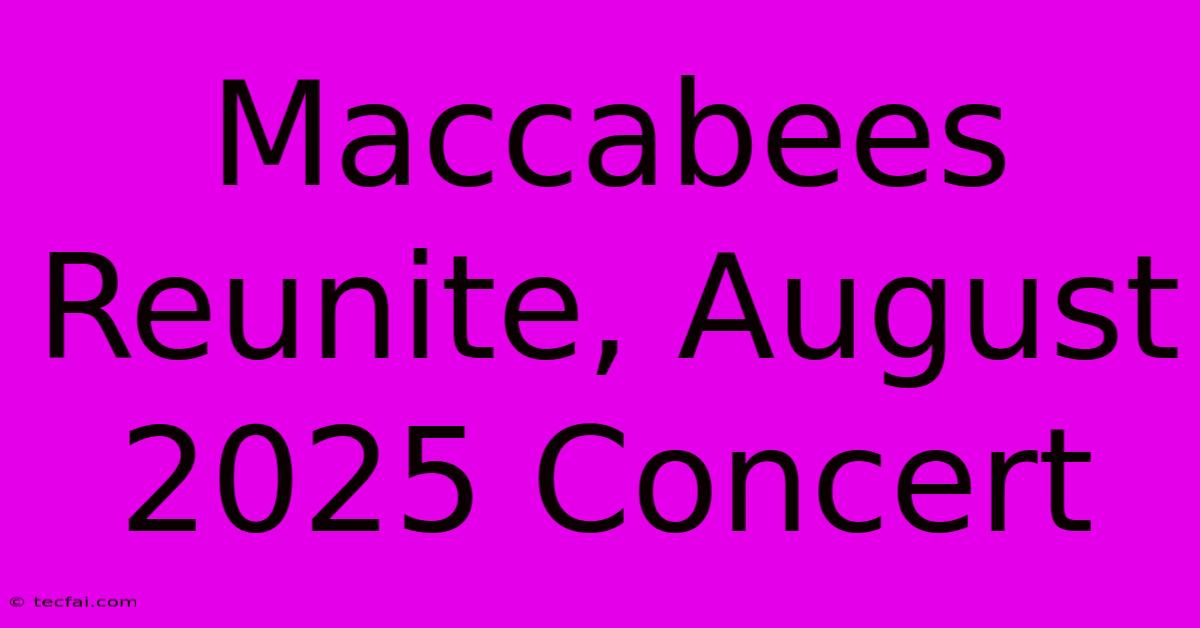 Maccabees Reunite, August 2025 Concert