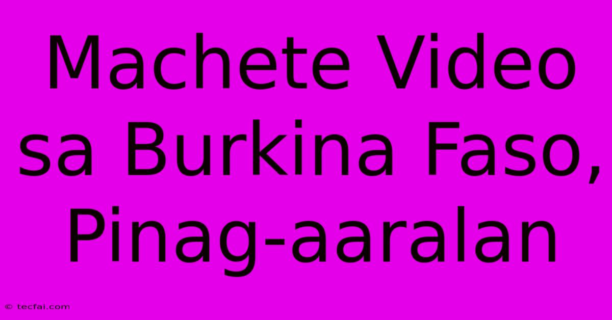 Machete Video Sa Burkina Faso, Pinag-aaralan