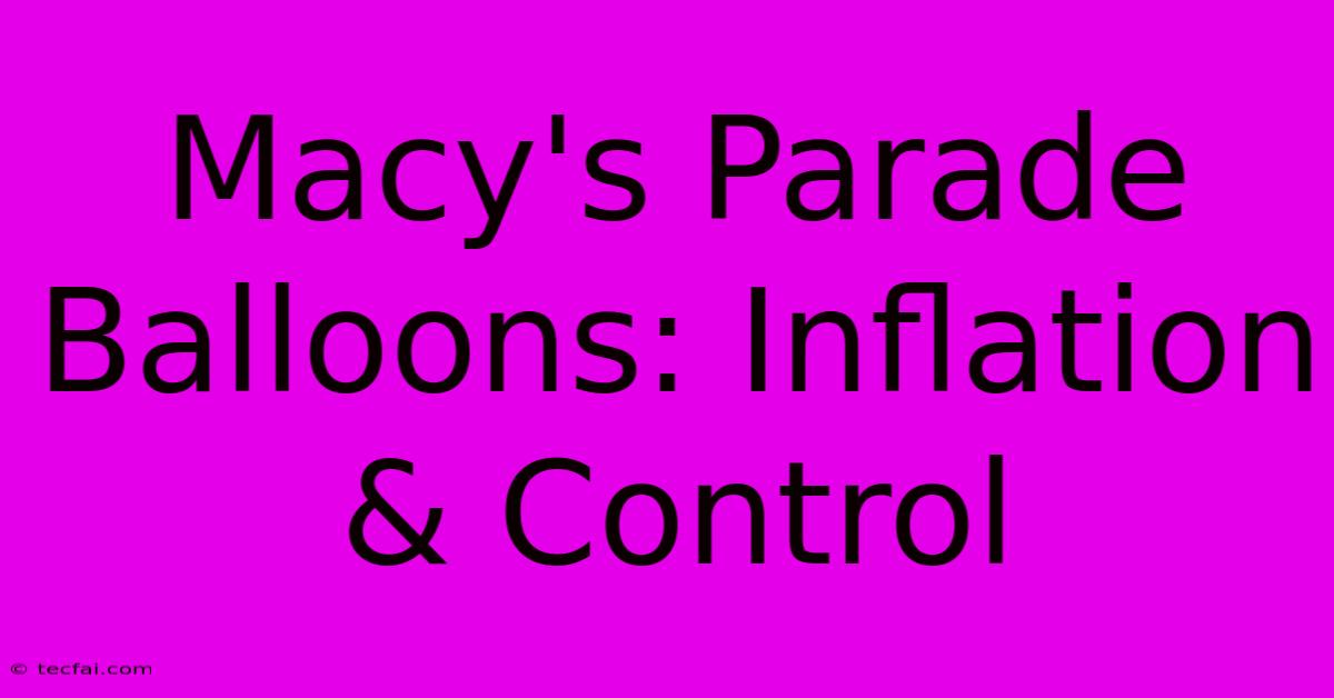 Macy's Parade Balloons: Inflation & Control