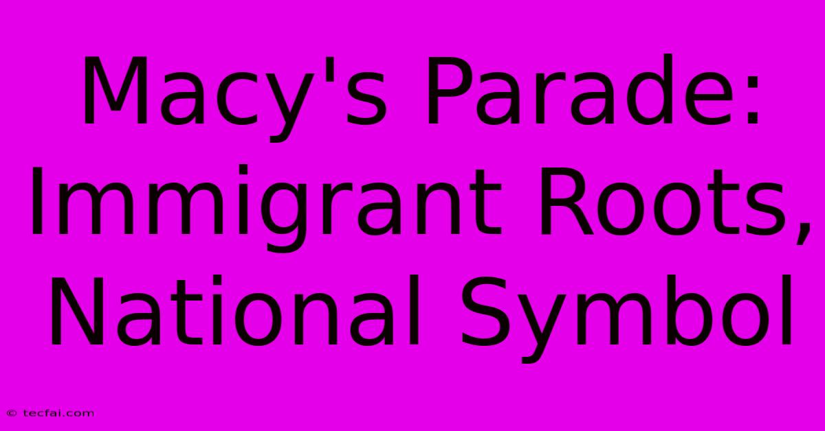 Macy's Parade: Immigrant Roots, National Symbol