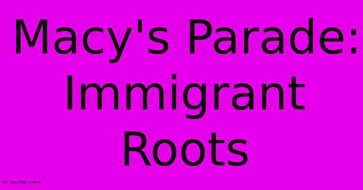 Macy's Parade: Immigrant Roots