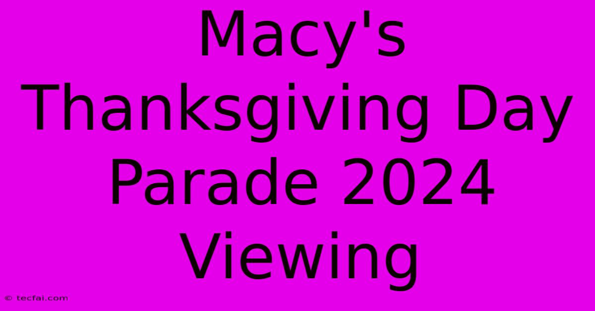 Macy's Thanksgiving Day Parade 2024 Viewing