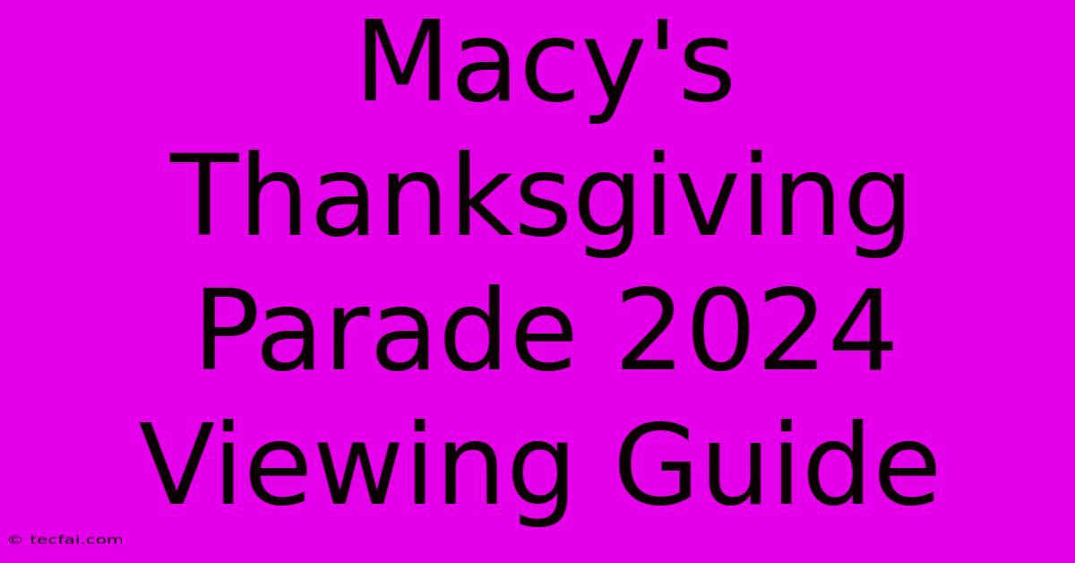 Macy's Thanksgiving Parade 2024 Viewing Guide