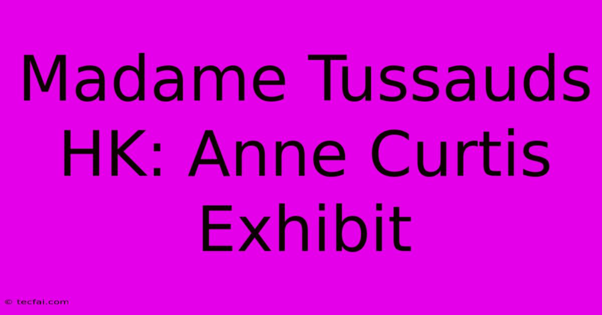 Madame Tussauds HK: Anne Curtis Exhibit