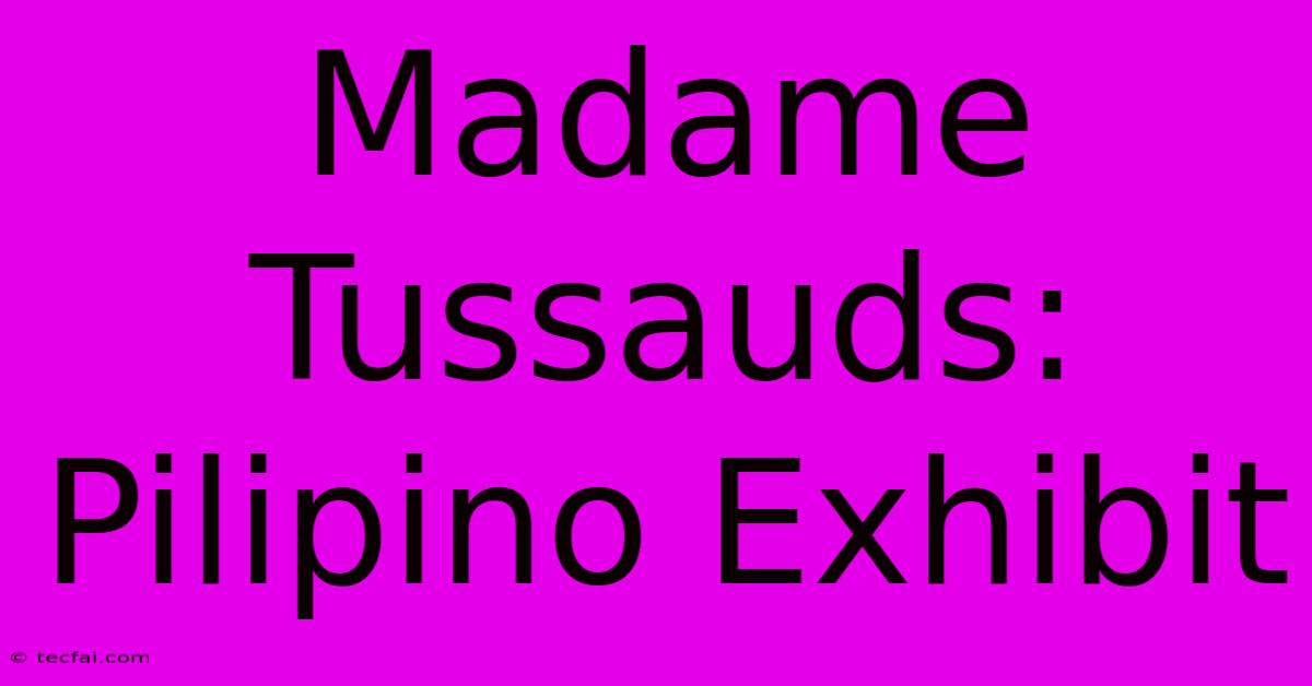 Madame Tussauds:  Pilipino Exhibit