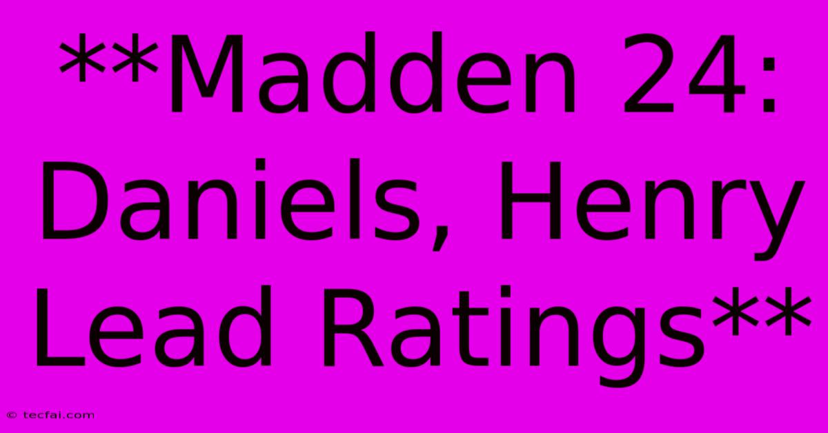 **Madden 24: Daniels, Henry Lead Ratings**