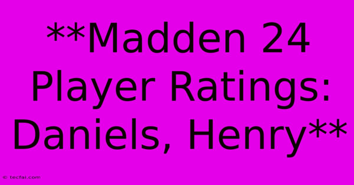 **Madden 24 Player Ratings: Daniels, Henry**