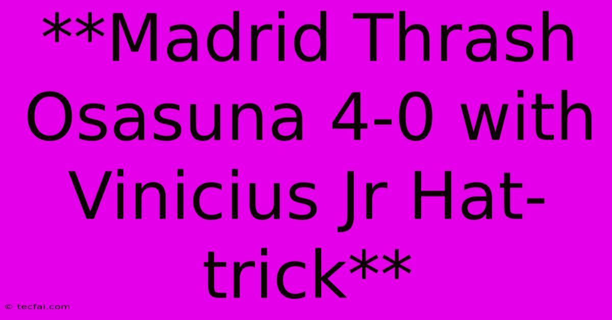 **Madrid Thrash Osasuna 4-0 With Vinicius Jr Hat-trick**