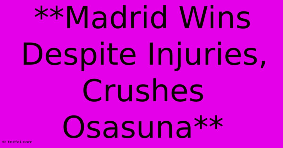 **Madrid Wins Despite Injuries, Crushes Osasuna**