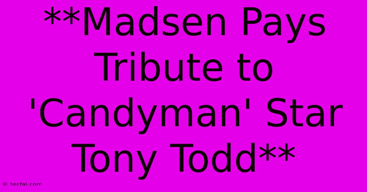 **Madsen Pays Tribute To 'Candyman' Star Tony Todd**