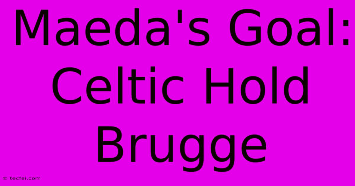 Maeda's Goal: Celtic Hold Brugge