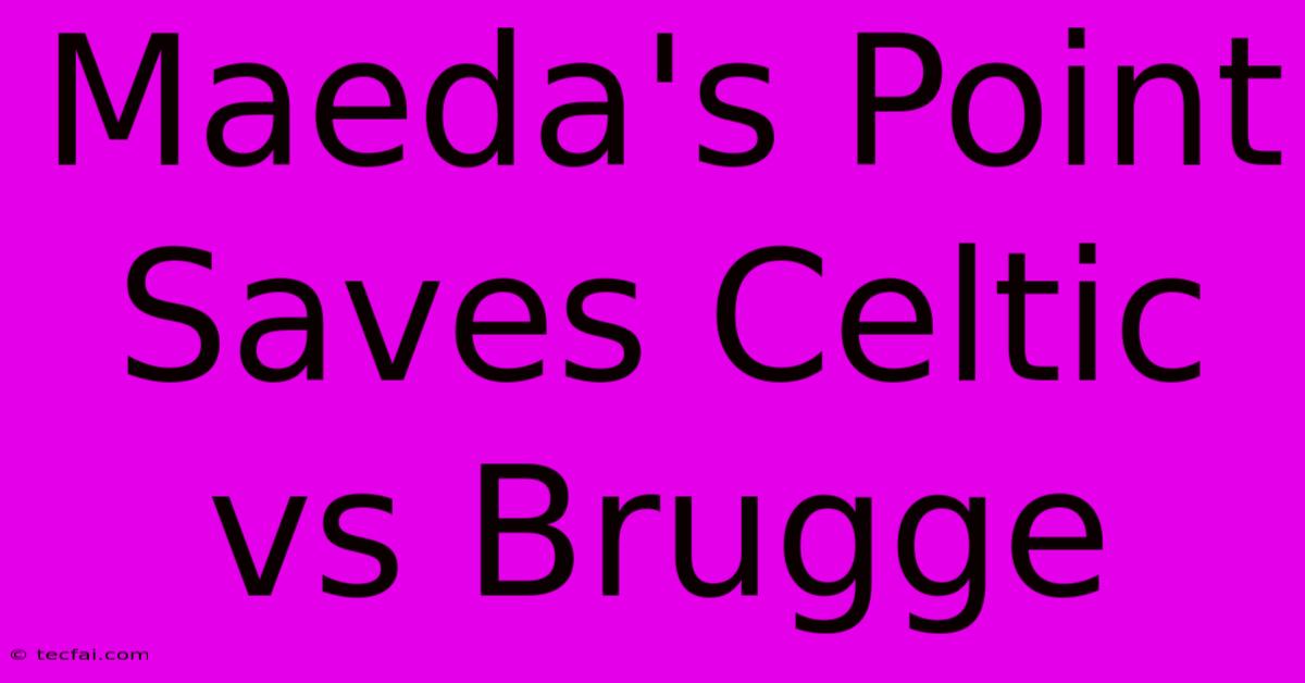 Maeda's Point Saves Celtic Vs Brugge