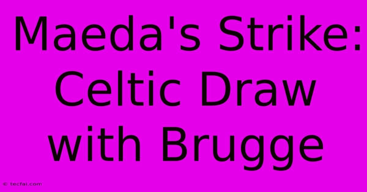 Maeda's Strike: Celtic Draw With Brugge