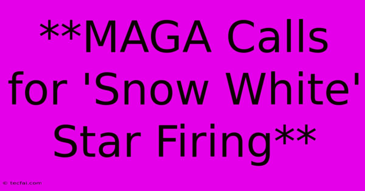 **MAGA Calls For 'Snow White' Star Firing**