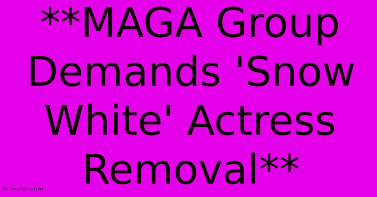 **MAGA Group Demands 'Snow White' Actress Removal**