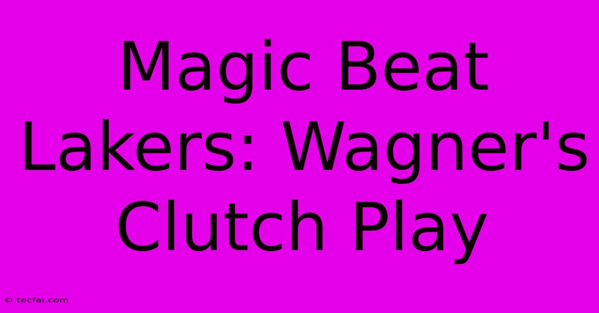 Magic Beat Lakers: Wagner's Clutch Play