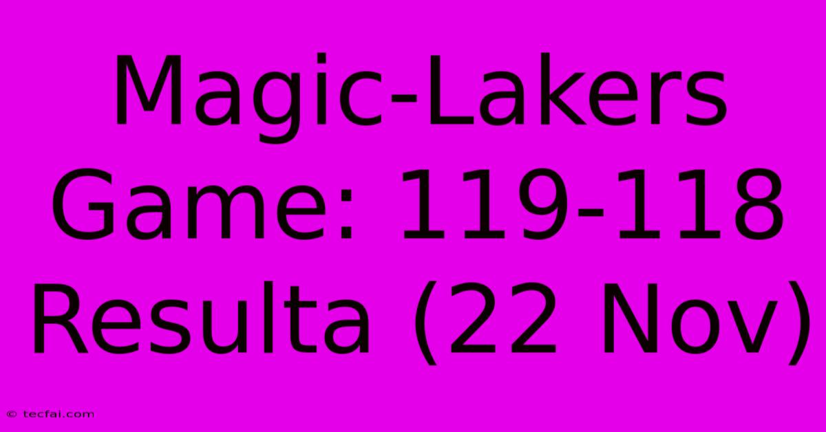 Magic-Lakers Game: 119-118 Resulta (22 Nov)