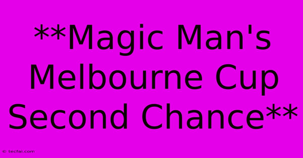 **Magic Man's Melbourne Cup Second Chance**