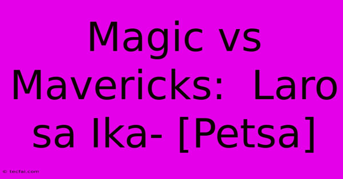 Magic Vs Mavericks:  Laro Sa Ika- [Petsa] 