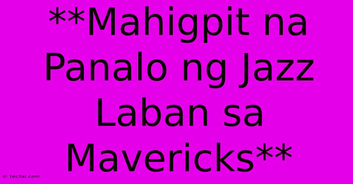 **Mahigpit Na Panalo Ng Jazz Laban Sa Mavericks**